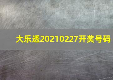 大乐透20210227开奖号码