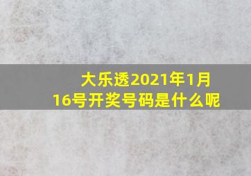 大乐透2021年1月16号开奖号码是什么呢