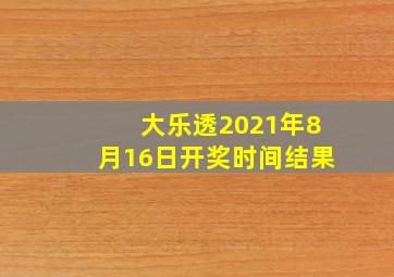 大乐透2021年8月16日开奖时间结果