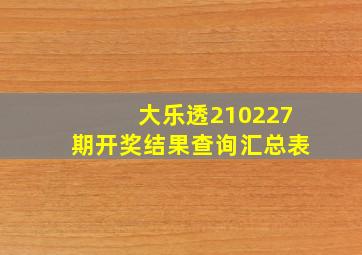 大乐透210227期开奖结果查询汇总表