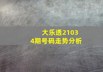 大乐透21034期号码走势分析