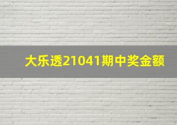 大乐透21041期中奖金额