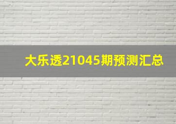 大乐透21045期预测汇总