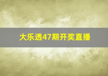 大乐透47期开奖直播