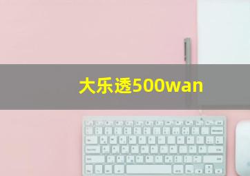 大乐透500wan