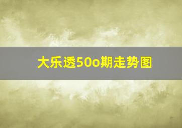 大乐透50o期走势图