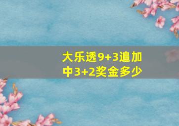 大乐透9+3追加中3+2奖金多少