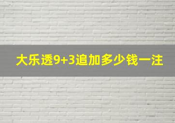 大乐透9+3追加多少钱一注