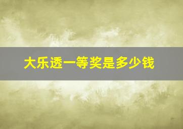 大乐透一等奖是多少钱