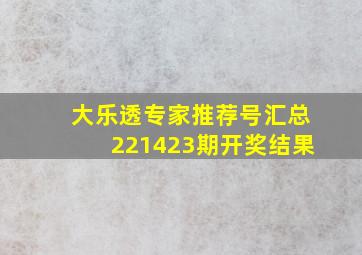 大乐透专家推荐号汇总221423期开奖结果