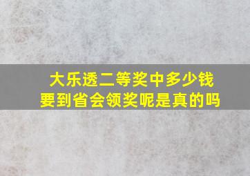 大乐透二等奖中多少钱要到省会领奖呢是真的吗