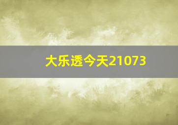 大乐透今天21073