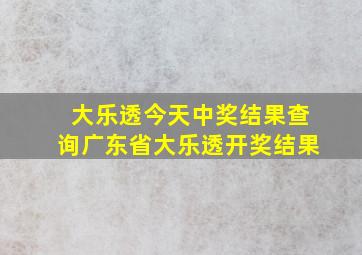 大乐透今天中奖结果查询广东省大乐透开奖结果