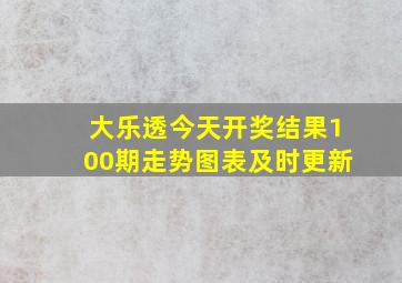 大乐透今天开奖结果100期走势图表及时更新