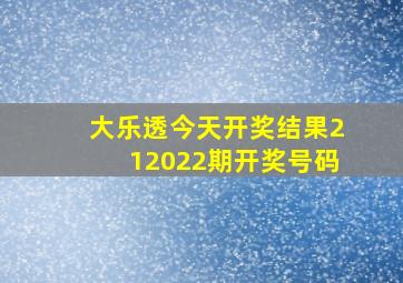 大乐透今天开奖结果212022期开奖号码