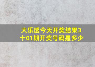 大乐透今天开奖结果3十01期开奖号码是多少