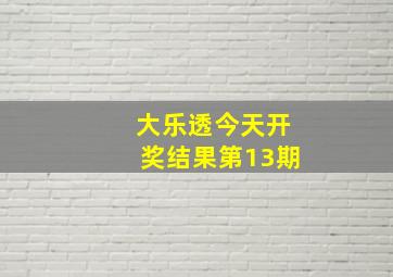 大乐透今天开奖结果第13期