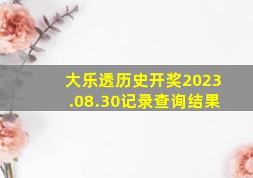 大乐透历史开奖2023.08.30记录查询结果