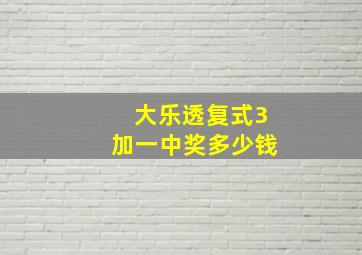 大乐透复式3加一中奖多少钱