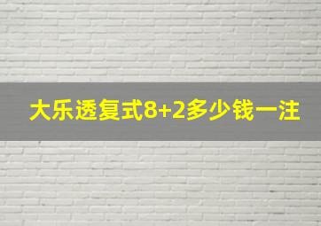 大乐透复式8+2多少钱一注