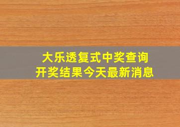 大乐透复式中奖查询开奖结果今天最新消息