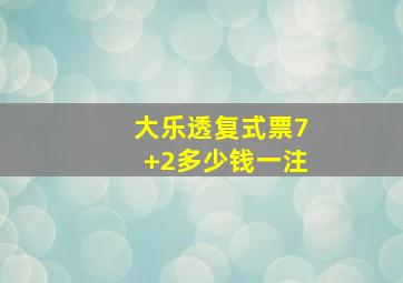 大乐透复式票7+2多少钱一注