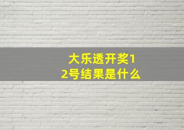 大乐透开奖12号结果是什么