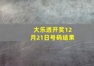 大乐透开奖12月21日号码结果