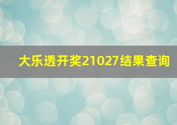 大乐透开奖21027结果查询