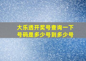 大乐透开奖号查询一下号码是多少号到多少号