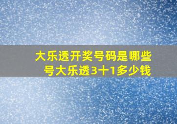 大乐透开奖号码是哪些号大乐透3十1多少钱