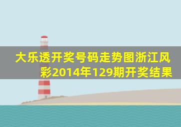 大乐透开奖号码走势图浙江风彩2014年129期开奖结果