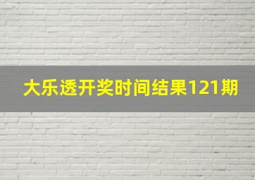 大乐透开奖时间结果121期