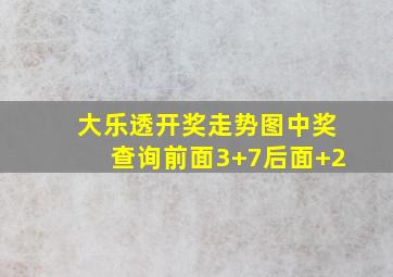 大乐透开奖走势图中奖查询前面3+7后面+2