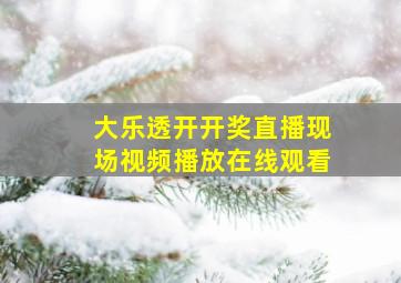 大乐透开开奖直播现场视频播放在线观看