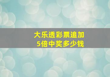 大乐透彩票追加5倍中奖多少钱