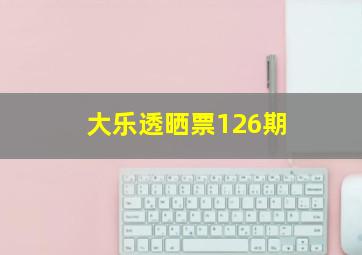 大乐透晒票126期