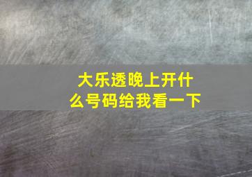 大乐透晚上开什么号码给我看一下