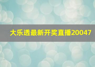 大乐透最新开奖直播20047