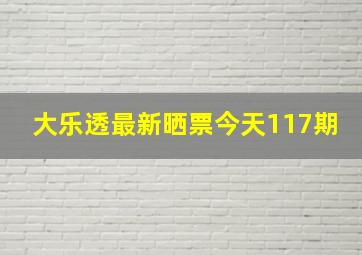 大乐透最新晒票今天117期