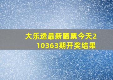 大乐透最新晒票今天210363期开奖结果