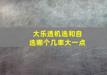 大乐透机选和自选哪个几率大一点