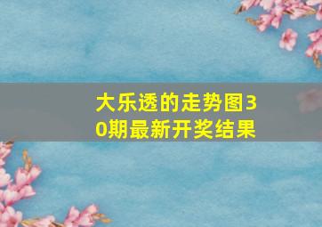 大乐透的走势图30期最新开奖结果