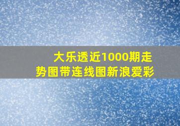 大乐透近1000期走势图带连线图新浪爱彩