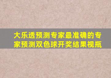 大乐透预测专家最准确的专家预测双色球开奖结果视瓶