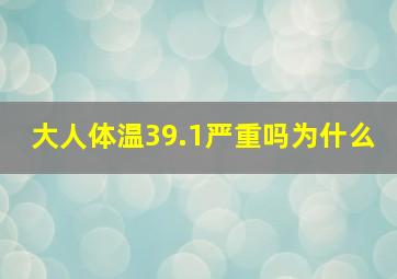 大人体温39.1严重吗为什么