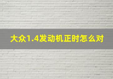 大众1.4发动机正时怎么对