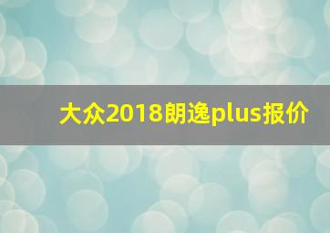 大众2018朗逸plus报价