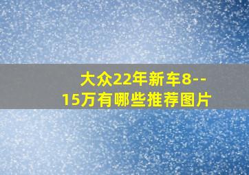 大众22年新车8--15万有哪些推荐图片