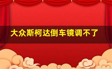 大众斯柯达倒车镜调不了